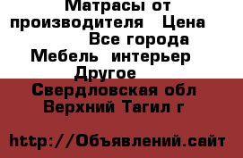 Матрасы от производителя › Цена ­ 6 850 - Все города Мебель, интерьер » Другое   . Свердловская обл.,Верхний Тагил г.